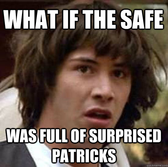 what if the safe was full of surprised patricks  conspiracy keanu