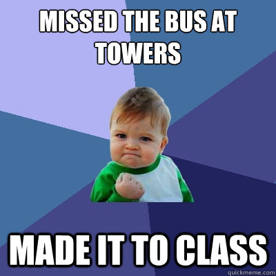 Missed the bus at towers made it to class  Success Kid