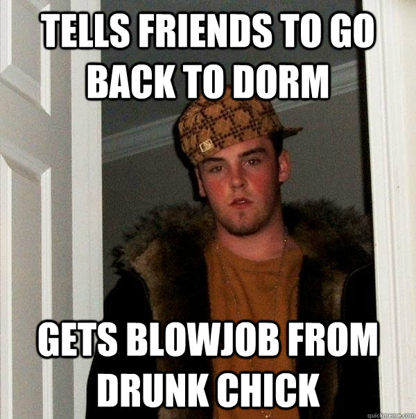 Tells friends to go back to dorm gets blowjob from drunk chick - Tells friends to go back to dorm gets blowjob from drunk chick  Scumbag Steve