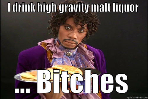 I DRINK HIGH GRAVITY MALT LIQUOR ... BITCHES Misc