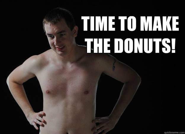 time to make the donuts!  - time to make the donuts!   Disturbing Dex