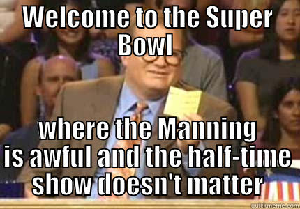 WELCOME TO THE SUPER BOWL  WHERE THE MANNING IS AWFUL AND THE HALF-TIME SHOW DOESN'T MATTER Whose Line