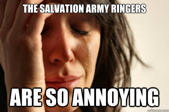 The Salvation Army Ringers Are so annoying  First World Problems