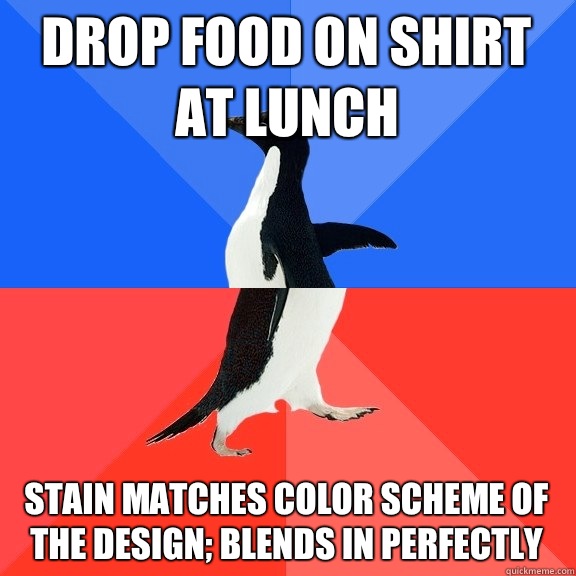 Drop food on shirt at lunch Stain matches color scheme of the design; blends in perfectly  Socially Awkward Awesome Penguin