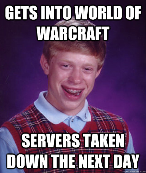 Gets into World of Warcraft Servers taken down the next day  - Gets into World of Warcraft Servers taken down the next day   Bad Luck Brian