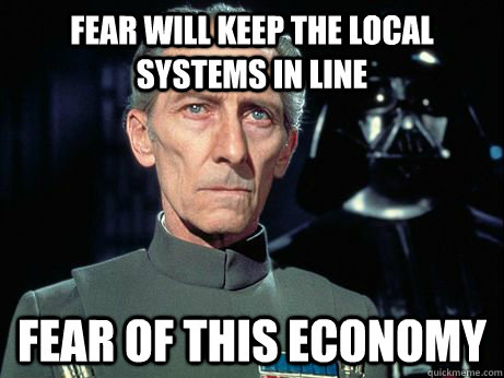 Fear will keep the local systems in line Fear of this economy  