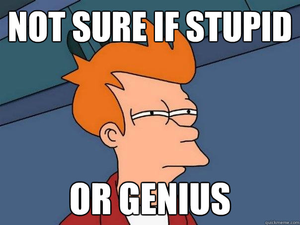 not sure if stupid Or genius  Futurama Fry