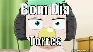 huehueheurgesb    -         BOM DIA                           TORRES              Misc