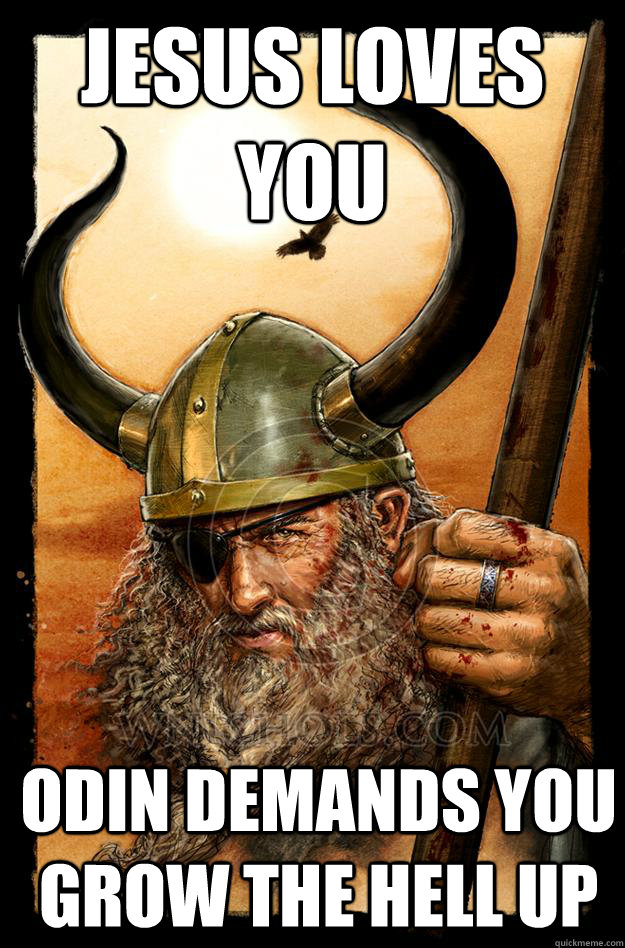 JESUS LOVES YOU ODIN DEMANDS YOU GROW THE HELL UP  