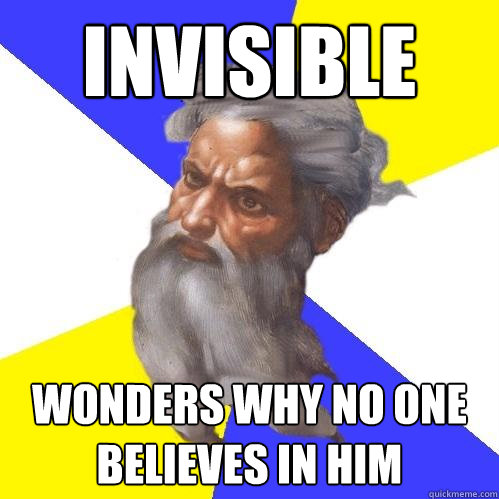 invisible wonders why no one believes in him  Advice God