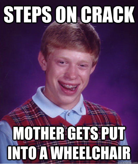 Steps on crack Mother gets put into a wheelchair  Bad Luck Brian