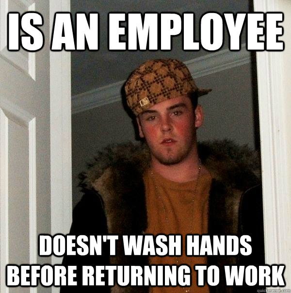 is an employee doesn't wash hands before returning to work  Scumbag Steve