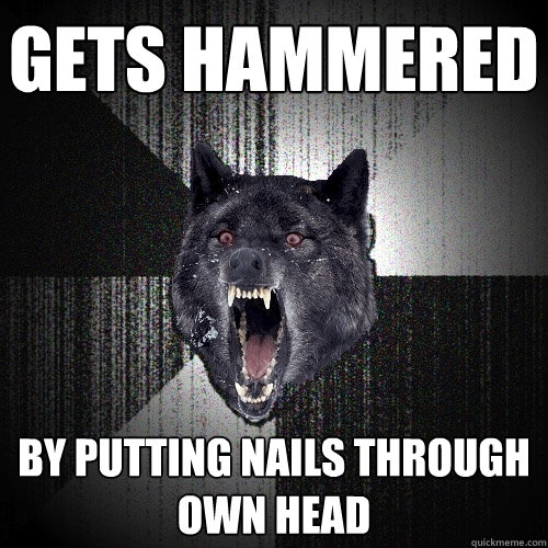 Gets hammered by putting nails through own head  Insanity Wolf