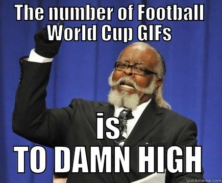 THE NUMBER OF FOOTBALL WORLD CUP GIFS IS TO DAMN HIGH Too Damn High