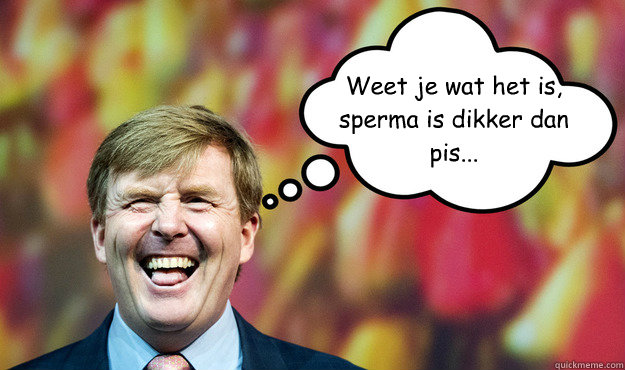 Weet je wat het is, sperma is dikker dan pis... - Weet je wat het is, sperma is dikker dan pis...  Wat denkt WimLex