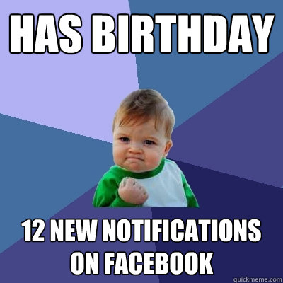 has birthday 12 new notifications on facebook  Success Kid