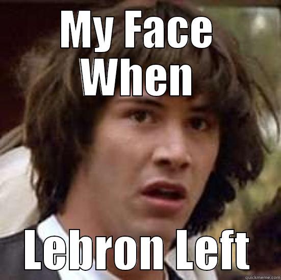 MY FACE WHEN LEBRON LEFT conspiracy keanu