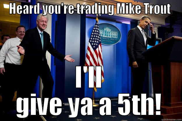 HEARD YOU'RE TRADING MIKE TROUT I'LL GIVE YA A 5TH! Inappropriate Timing Bill Clinton