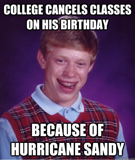 college cancels classes on his birthday because of hurricane sandy  Bad Luck Brian