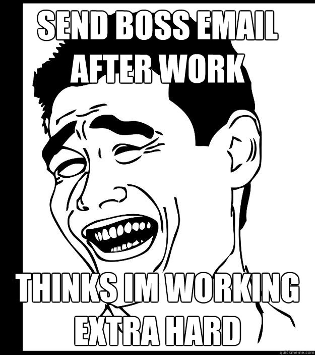 Send boss email after work thinks im working extra hard - Send boss email after work thinks im working extra hard  Yao Ming