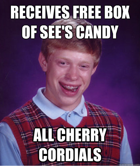 receives free box of see's candy all cherry cordials  Bad Luck Brian