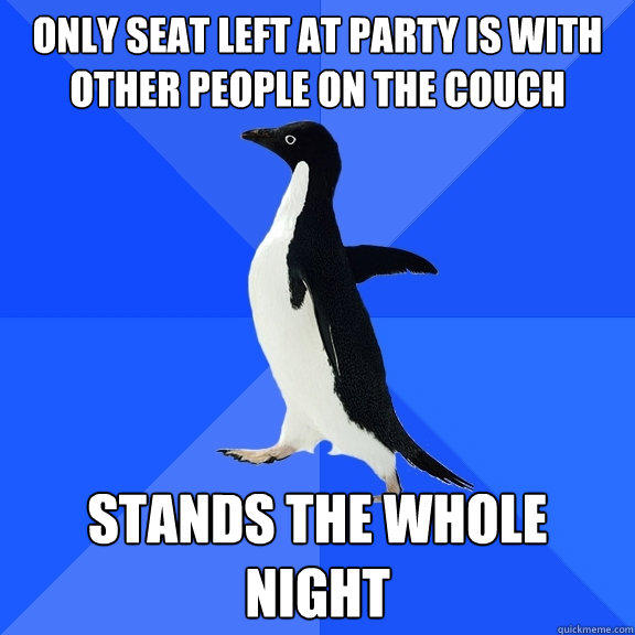 only seat left at party is with other people on the couch stands the whole night  