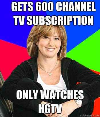 Gets 600 channel TV subscription only watches HGTV - Gets 600 channel TV subscription only watches HGTV  Sheltering Suburban Mom