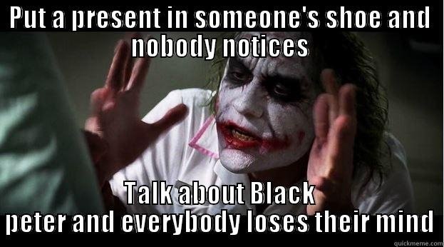 PUT A PRESENT IN SOMEONE'S SHOE AND NOBODY NOTICES TALK ABOUT BLACK PETER AND EVERYBODY LOSES THEIR MIND Joker Mind Loss