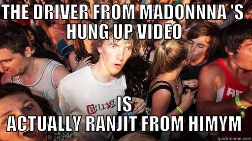 THE DRIVER FROM MADONNNA 'S  HUNG UP VIDEO IS ACTUALLY RANJIT FROM HIMYM Sudden Clarity Clarence