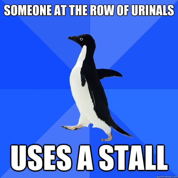 Someone at the row of urinals uses a stall  Socially Awkward Penguin