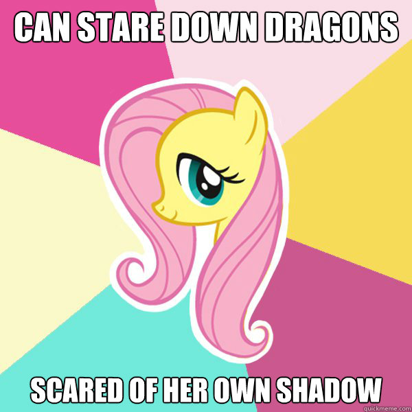 Can stare down dragons Scared of her own shadow  Fluttershy