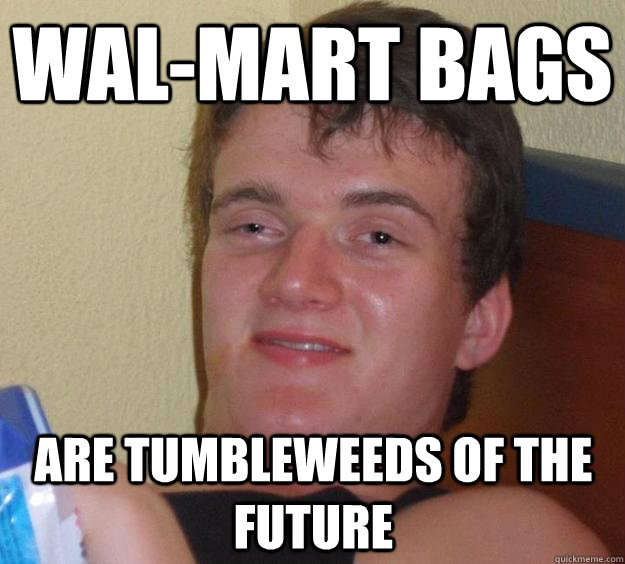 Wal-Mart bags  are tumbleweeds of the future - Wal-Mart bags  are tumbleweeds of the future  10 Guy