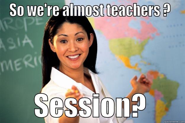 SO WE'RE ALMOST TEACHERS ?  SESSION? Unhelpful High School Teacher