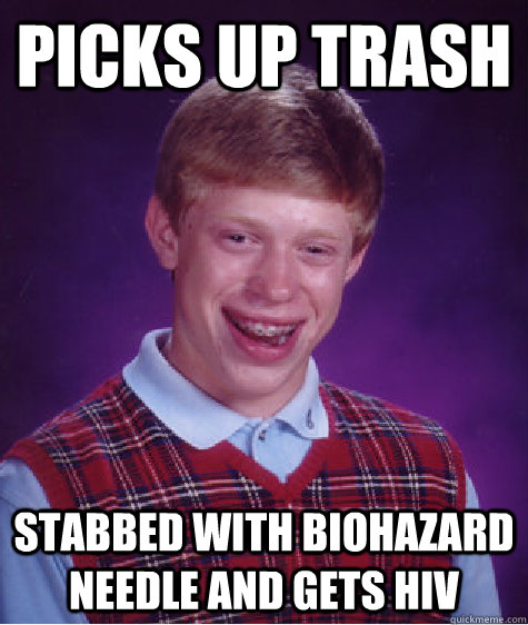 Picks up trash stabbed with biohazard needle and gets HIV  Bad Luck Brian