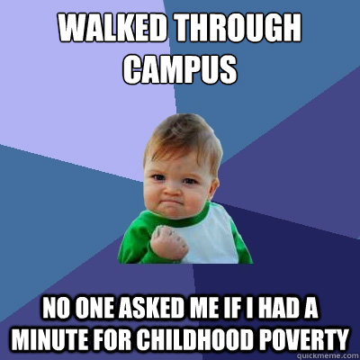 Walked through campus No one asked me if i had a minute for childhood poverty  Success Kid