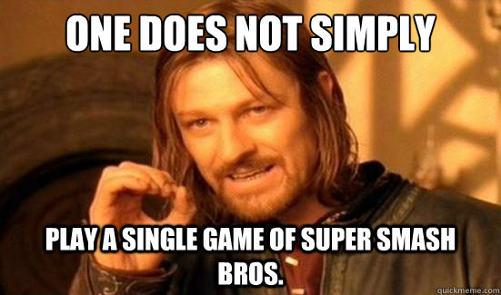 One Does Not Simply Play a single game of super smash bros.  Boromir