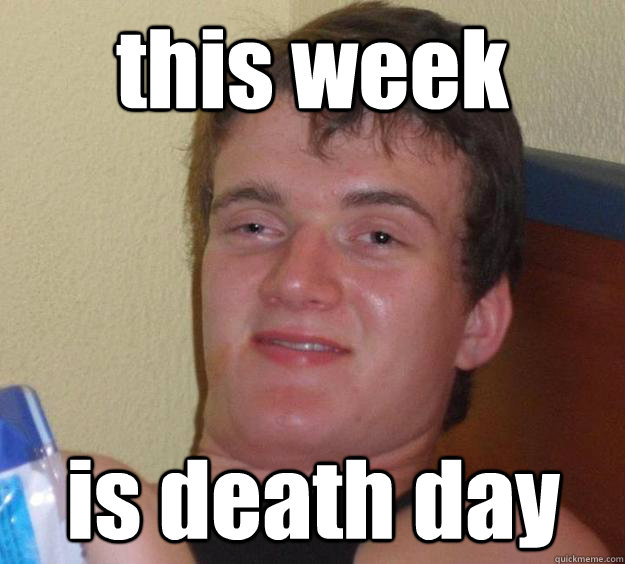 this week is death day  10 Guy