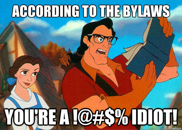 According to the bylaws You're a !@#$% idiot!  Hipster Gaston