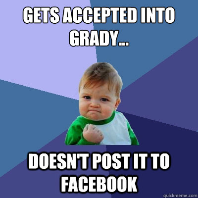 Gets accepted into Grady... Doesn't post it to Facebook  Success Kid