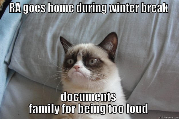 RA Closing - RA GOES HOME DURING WINTER BREAK DOCUMENTS FAMILY FOR BEING TOO LOUD Grumpy Cat