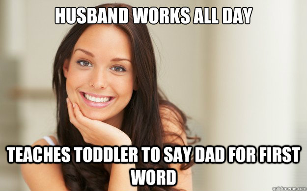 husband works all day teaches toddler to say dad for first word  Good Girl Gina