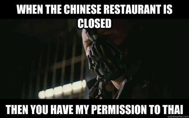 When the chinese restaurant is closed then you have my permission to thai  Badass Bane