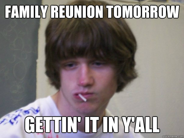 family reunion tomorrow Gettin' it in y'all  Southern pride