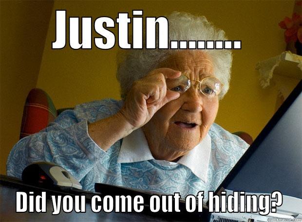 justin hiding - JUSTIN........ DID YOU COME OUT OF HIDING? Grandma finds the Internet