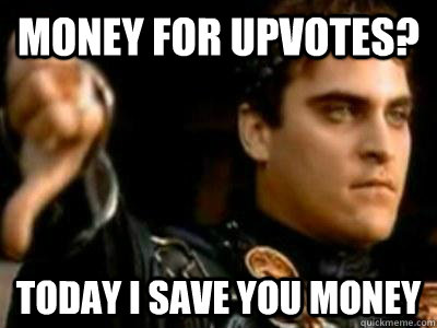 money for upvotes? today i save you money  Downvoting Roman