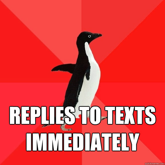 Replies to texts immediately  Socially Awesome Penguin