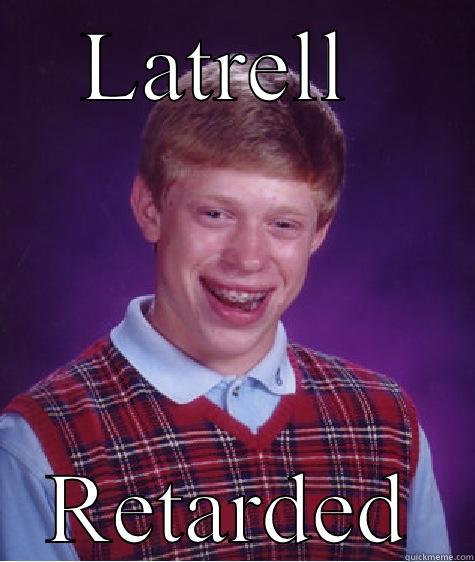 Latrell's Retarded - LATRELL  RETARDED Bad Luck Brian