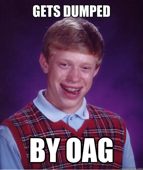 gets dumped by oag  Bad Luck Brian