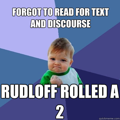 forgot to read for Text and Discourse rudloff rolled a 2  Success Kid