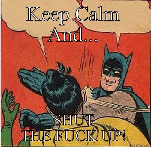 KEEP CALM AND... SHUT THE FUCK UP! Batman Slapping Robin